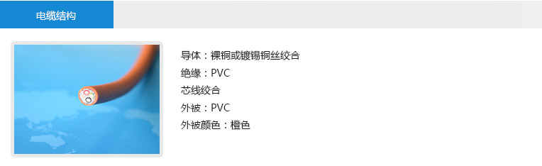  電纜結構 導體：裸銅或鍍錫銅絲絞合 絕緣：PVC 芯線絞合 外被：PVC 外被顏色：橙色