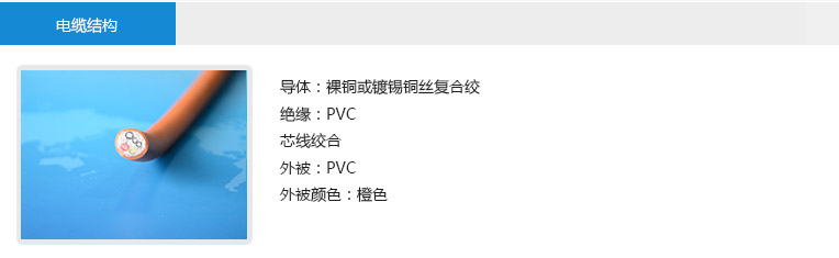 電纜結構： 導體：裸銅或鍍錫銅絲復合絞 絕緣：PVC 芯線絞合 外被：PVC 外被顏色：橙色